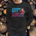 Funny Fat Guy Chubby Guys Cuddle Better Zany Brainy Sweatshirt Gifts for Him