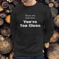 Funny Social Distancing If You Can Read This Youre Too Close Sweatshirt Gifts for Him