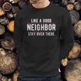 Like A Good Neighbor Stay Over There Funny Social Distancing Sweatshirt Gifts for Him