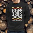 Hakuna Your Tatas It Means Calm Your Tits Sweatshirt Gifts for Him