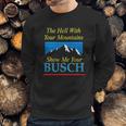 The Hell With Your Mountains Show Me Your Busch Vintage Sweatshirt Gifts for Him