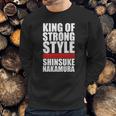 King Of Strong Style Shinsuke Nakamura Japan Sweatshirt Gifts for Him