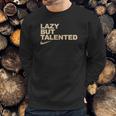 Lazy But Talented Sweatshirt Gifts for Him