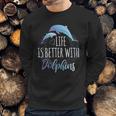 Life Is Better With Dolphins Sweatshirt Gifts for Him