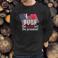 I Love Bush Funny Sweatshirt Gifts for Him