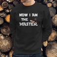 Now I Am The Master Sweatshirt Gifts for Him