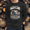 I May Live In Maryland But Steelers Lives In Me Shirt Sweatshirt Gifts for Him