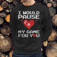 I Would Pause My Game For You Valentines Day Sweatshirt Gifts for Him