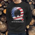 Q Anon Why Is This Relevant Sweatshirt Gifts for Him