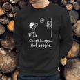 Shoot Hoops Not People Creative Sweatshirt Gifts for Him