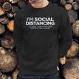 I Am Social Distancing If You Can Read This You Are Too Close Sweatshirt Gifts for Him