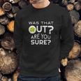 Was That Out Are You Sure Pickleball Sweatshirt Gifts for Him