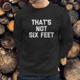 Thats Not Six Feet Funny Saying Social Distancing Sweatshirt Gifts for Him