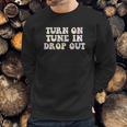 Turn On Tune In Drop Out Funny Lsd Quotes Psychedelic Sweatshirt Gifts for Him