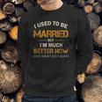 I Used To Be Married But Im Better Now Gift Funny Divorce Sweatshirt Gifts for Him