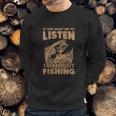 If You Want Me To Listen To You Talk About Funny Fishing Sweatshirt Gifts for Him