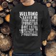 Welder Welding Saved Me From Being A Pornstar Funny Sweatshirt Gifts for Him