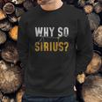 Why So Sirius Astronomy Sweatshirt Gifts for Him