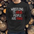 Wrestling Is Real People Are Fake Sweatshirt Gifts for Him