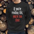 If Youre Reading This Too Close Funny Social Distancing Gift Sweatshirt Gifts for Him