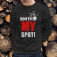 Youre In My Spot Sweatshirt Gifts for Him