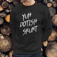 Yuh Dotish Skunt Guyana Slang Sweatshirt Gifts for Him