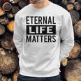 1001 Eternal Life Matters Shirt With Break The Ice With Family And Friends About The Savior Sweatshirt Gifts for Him