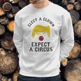 Elect A Clown Expect A Circus Sweatshirt Gifts for Him