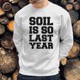 Hydroponics Soil Is So Last Year Funny Gardening Sweatshirt Gifts for Him