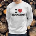 I Love Niggers Sweatshirt Gifts for Him