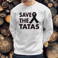 Save The Tatas Sweatshirt Gifts for Him