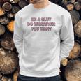 Be A Slut Do Whatever You Want Sweatshirt Gifts for Him