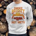 Smoke Brisket Not Meth Grilling Bbq Funny Gift Sweatshirt Gifts for Him