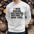 I Was Social Distancing Before It Was Cool Sweatshirt Gifts for Him