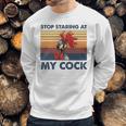 Stop Staring At My Cock 2 Sweatshirt Gifts for Him