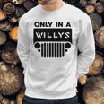 Only In A Willys Trucks Sweatshirt Gifts for Him