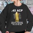 45 Acp Because Sometimes Short Fat And Slow Will Do The Job Hoodie Sweatshirt Gifts for Her