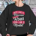 Act Like A Princess Think Like A Boss Look Like A Model Sweatshirt Gifts for Her