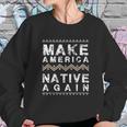 Make America Native Again Support American Indians Sweatshirt Gifts for Her