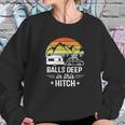 Balls Deep In This Hitch - Camping Gifts Sweatshirt Gifts for Her