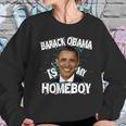 Barack Obama Is My Homeboy Sweatshirt Gifts for Her