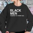 Black Men Deserve To Grow Old Sweatshirt Gifts for Her