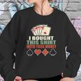 I Bought This With Your Money Poker Texas Holdem Sweatshirt Gifts for Her