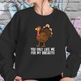 You Only Like Me For My Breasts Thanksgiving Turkey Sweatshirt Gifts for Her