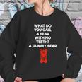 What Do You Call A Bear With No Teeth A Gummy Bear Sweatshirt Gifts for Her