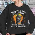 Cat Buckle Up Buttercup You Just Flipped My Witch Switch 1 Sweatshirt Gifts for Her