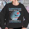 Cliff Diving T- Everything Will Kill You So Choose Something Fun Funny Cliff Diver Cliff JumpingCliff Jumper Sweatshirt Gifts for Her