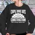 Couple More Days Construction We’Re Always Almost Done 1 Sweatshirt Gifts for Her