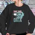 Take That For Data Sweatshirt Gifts for Her