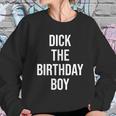 Dick The Birthday Boy Funny Humor Meme Sweatshirt Gifts for Her